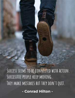 Success seems to be connected with action. Successful people keep moving. They make mistakes but they don't quit. - Conrad Hilton