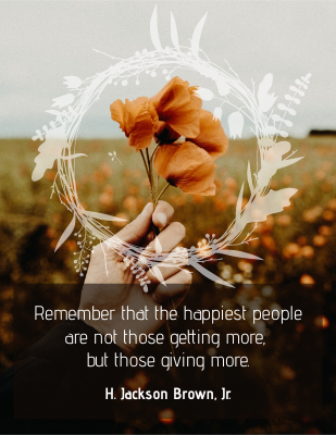 Remember that the happiest people are not those getting more, but those giving more. - H. Jackson Brown, Jr.