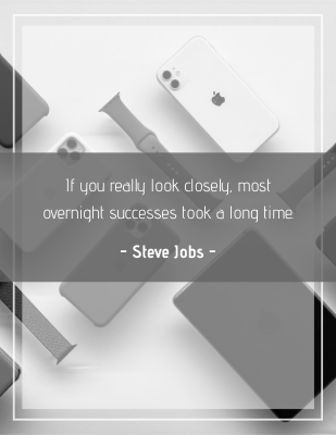 If you really look closely, most overnight successes took a long time. - Steve Jobs