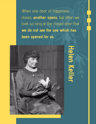 When one door of happiness closes, another opens; but often we look so long at the closed door that we do not see the one which has been opened for us. - Helen Keller