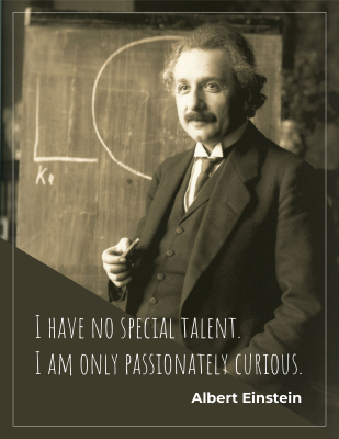 I have no special talent. I am only passionately curious. -Albert Einstein