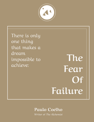 There is only one thing that makes a dream impossible to achieve: The Fear Of Failure - Paulo Coelho