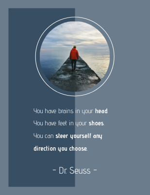 You have brains in your head. You have feet in your shoes. You can steer yourself any direction you choose.- Dr. Seuss