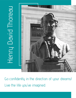 Go confidently in the direction of your dreams! Live the life you've imagined. -Henry David Thoreau