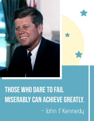 Those who dare to fail miserably can achieve greatly. - John F. Kennedy