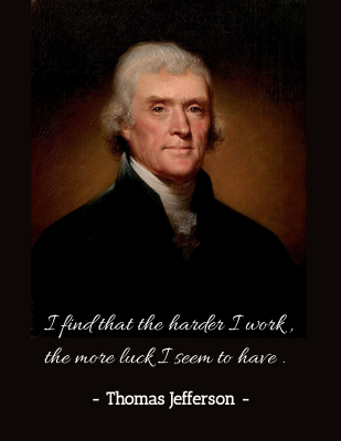 I find that the harder I work , the more luck I seem to have . - Thomas Jefferson